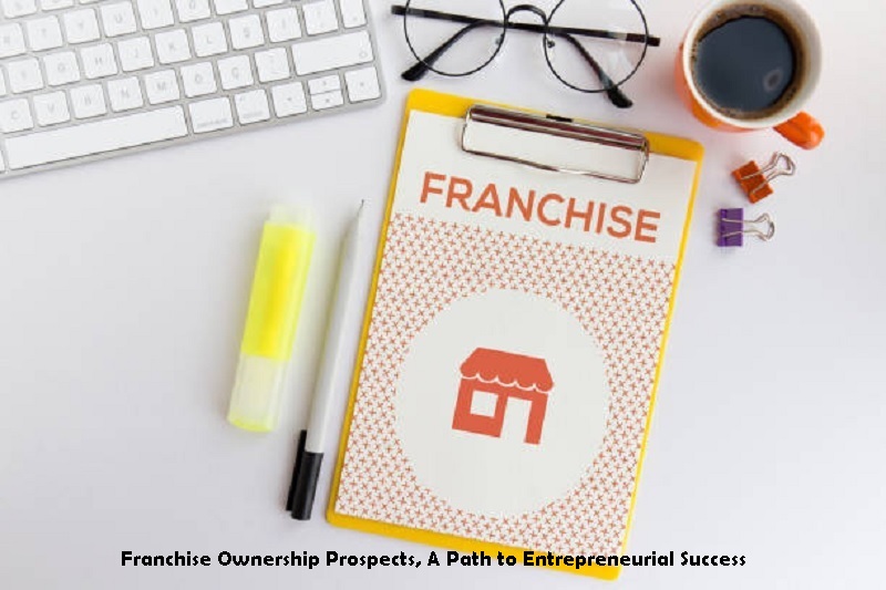 Franchise Ownership Prospects, A Path to Entrepreneurial Success